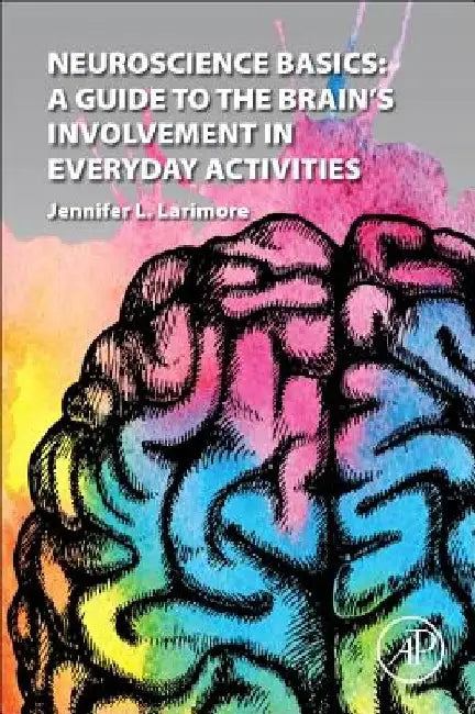 Neuroscience Basics: A Guide to the Brain's Involvement in Everyday Activities by Jennifer L. Larimore