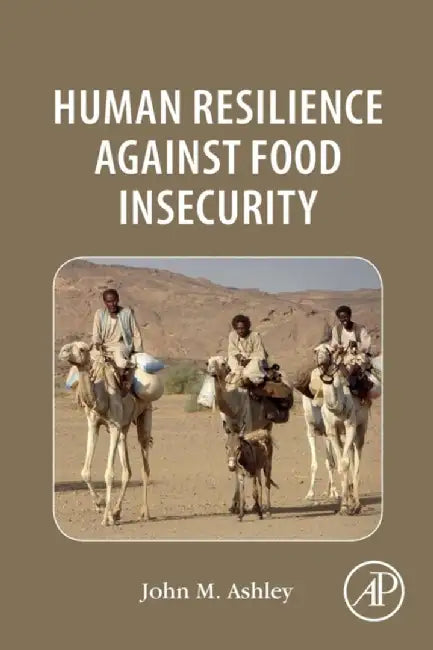 Human Resilience Against Food Insecurity: 1ed: by Ashley John