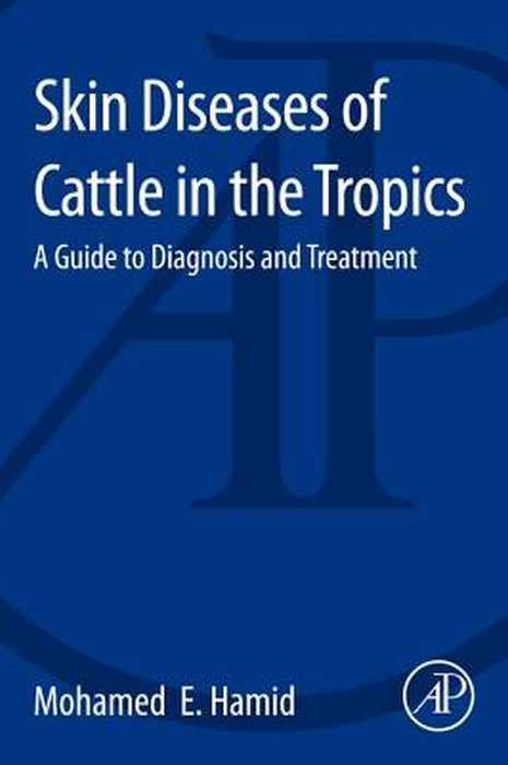 Skin Diseases of Cattle in the Tropics: A Guide to Diagnosis and Treatment by Mohamed Elamin Hamid