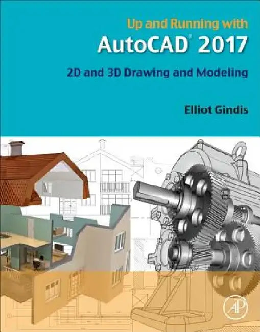 Up and Running with AutoCAD 2017: 2D and 3D Drawing and Modeling by Elliot J. Gindis