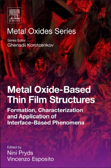 Metal Oxide-Based Thin Film Structures: Formation, Characterization and Application of Interface-Based Phenomena by Nini Pryds
