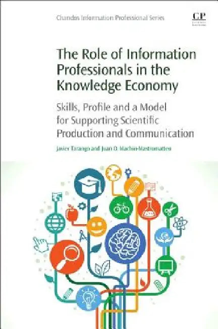 The Role of Information Professionals in the Knowledge Economy: Skills, Profile and a Model for Supporting Scientific Production and Communication by Javier Tarango