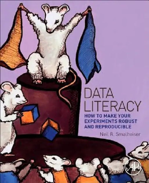 Data Literacy: How to Make Your Experiments Robust and Reproducible by Neil Smalheiser