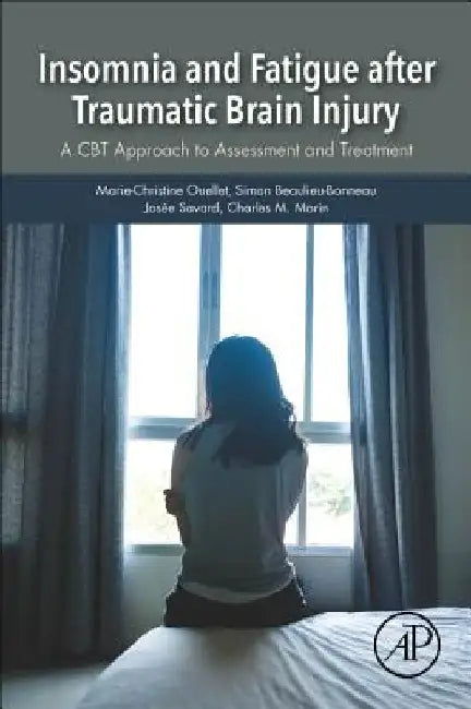 Insomnia and Fatigue After Traumatic Brain Injury: A CBT Approach to Assessment and Treatment by Marie-Christine Ouellet
