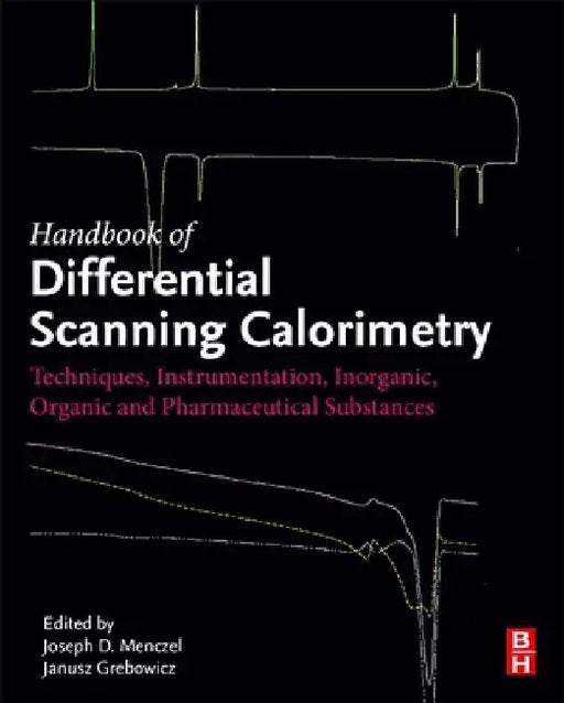 Handbook of Differential Scanning Calorimetry: Techniques, Instrumentation, Inorganic, Organic and Pharmaceutical Substances by Joseph D. Menczel