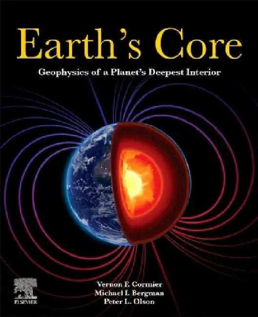 Earth's Core: Geophysics of a Planet's Deepest Interior by Vernon F. Cormier