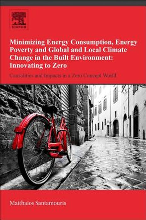 Minimizing Energy Consumption Energy Poverty and Global and Local Climate Change in the: Built Environment: Innovating to Zero: Casualties and Impacts in a Zero Concept World 1ed: by Mattheos Santamouris