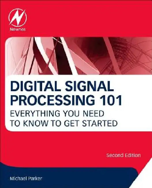 Digital Signal Processing 101: Everything You Need to Know to Get Started by Michael Parker