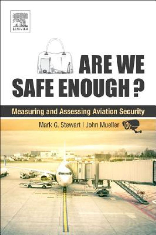 Are We Safe Enough?: Measuring and Assessing Aviation Security by Mark G. Stewart