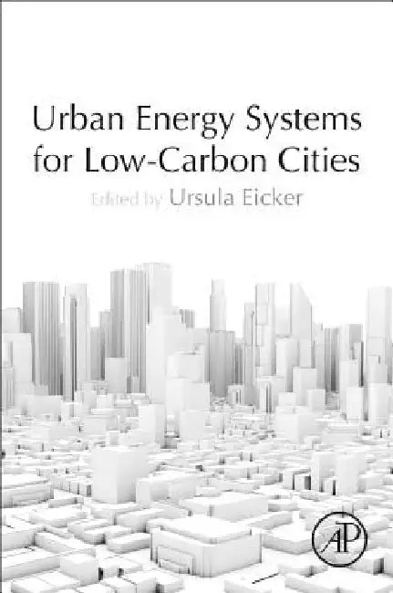 Urban Energy Systems for Low-Carbon Cities by Ursula Eicker