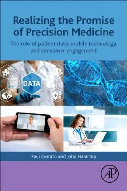 Realizing the Promise of Precision Medicine: The Role of Patient Data, Mobile Technology, and Consumer Engagement by Paul Cerrato