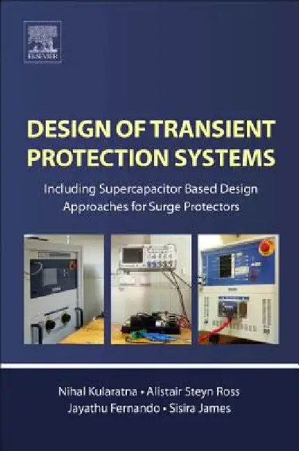 Design of Transient Protection Systems: Including Supercapacitor Based Design Approaches for Surge Protectors by Nihal Kularatna