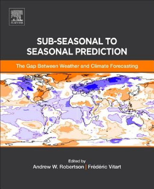 Sub-seasonal to Seasonal Prediction: The Gap Between Weather and Climate Forecasting by Andrew Robertson