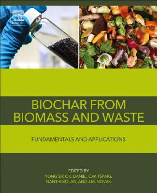Biochar from Biomass and Waste: Fundamentals and Applications by Yong Sik Ok