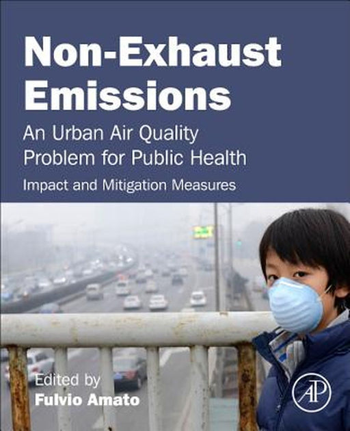 Non-Exhaust Emissions: An Urban Air Quality Problem for Public Health; Impact: and Mitigation Measures 1ed: by Amato Fulvio