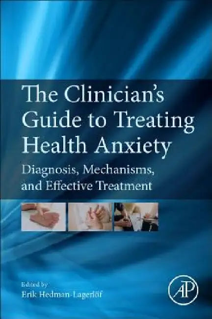 The Clinician's Guide to Treating Health Anxiety: Diagnosis, Mechanisms, and Effective Treatment by Erik Hedman-Lagerlöf
