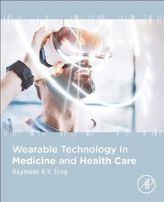 Wearable Technology in Medicine and Health Care by Raymond K. Y. Tong