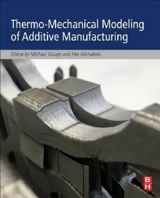 Thermo-Mechanical Modeling of Additive Manufacturing by Michael Gouge