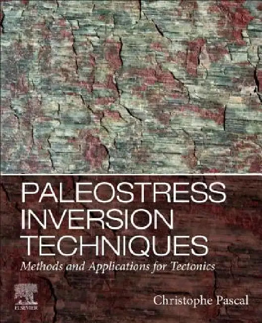 Paleostress Inversion Techniques: Methods and Applications for Tectonics by Christophe Pascal