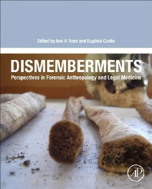Dismemberments: Perspectives in Forensic Anthropology and Legal Medicine by Ann H. Ross