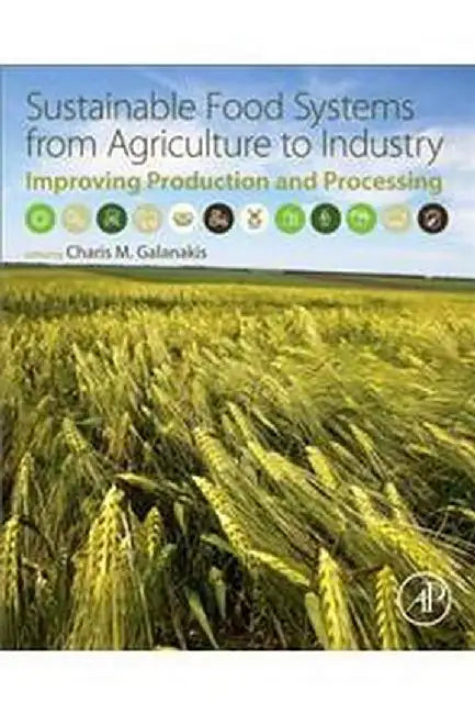 Sustainable Food Systems from Agriculture to Industry: Improving Production and Processing 1ed: by Galanakis Charis