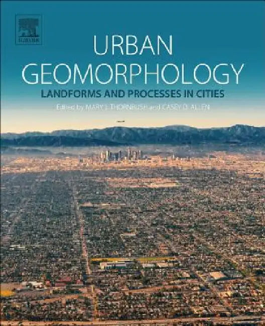 Urban Geomorphology: Landforms and Processes in Cities by Mary J. Thornbush