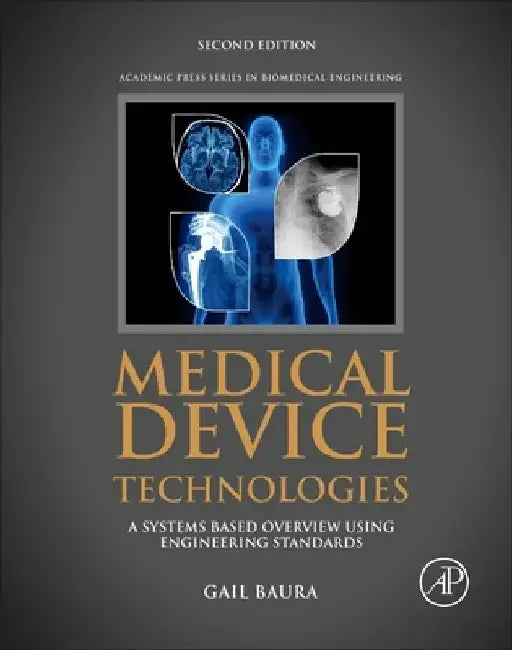 Medical Device Technologies: A Systems Based Overview Using Engineering Standards by Gail Baura