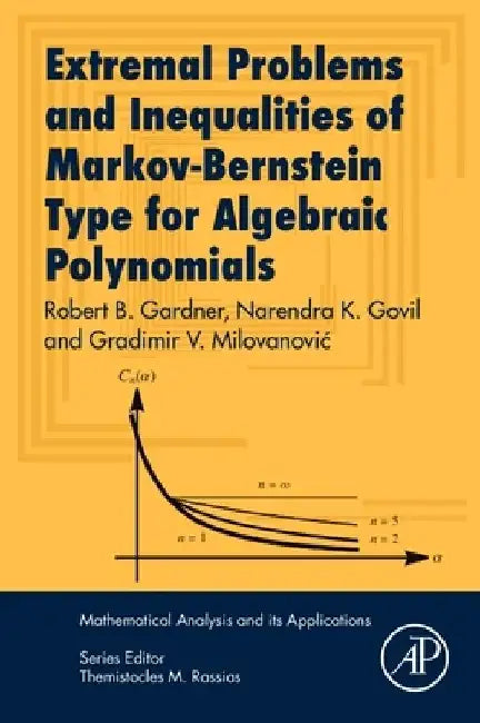 Extremal Problems and Inequalities of Markov-Bernstein Type for Algebraic Polynomials by Robert B. Gardner