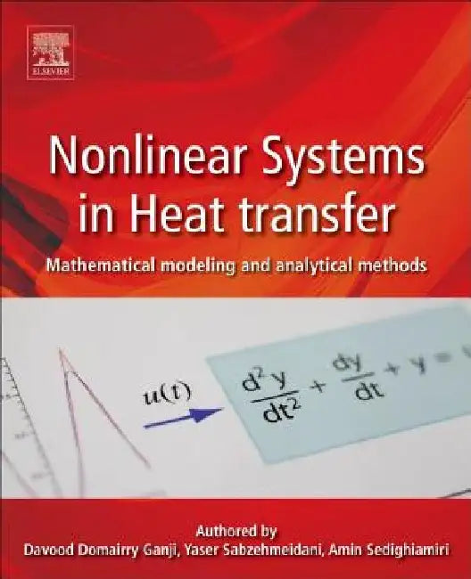 Nonlinear Systems in Heat Transfer: Mathematical Modeling and Analytical Methods by Davood Domairry Ganji