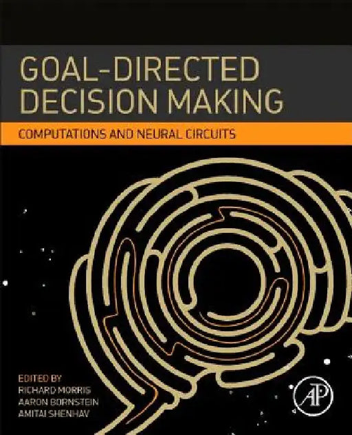 Goal-Directed Decision Making: Computations and Neural Circuits by Richard W. Morris