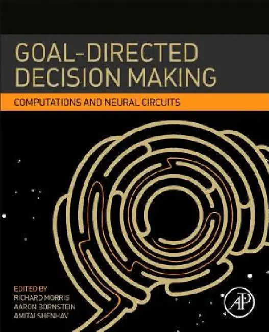 Goal-Directed Decision Making: Computations and Neural Circuits by Richard W. Morris