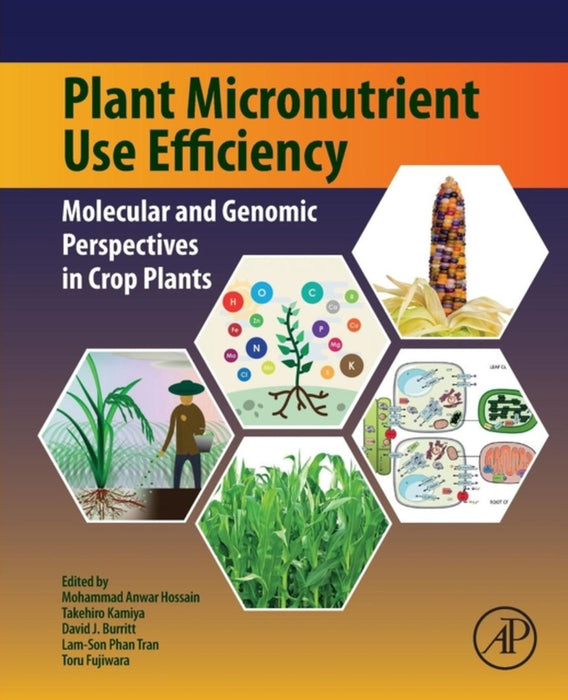 Plant Micronutrient Use Efficiency: Molecular and Genomic Perspectives in Crop Plants by Hossain Mohammad Anwar