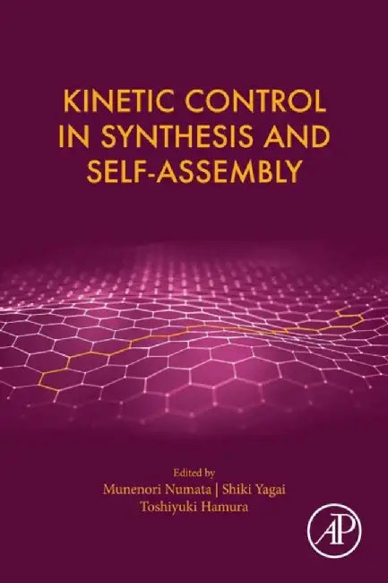 Kinetic Control in Synthesis and Self-Assembly: 1ed: by Numata Munenori
