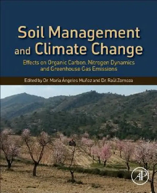 Soil Management and Climate Change: Effects on Organic Carbon, Nitrogen Dynamics, and Greenhouse Gas Emissions by Maria Angeles Munoz