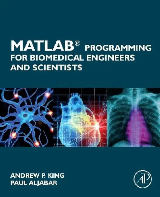 MATLAB Programming for Biomedical Engineers and Scientists by King, Andrew P.