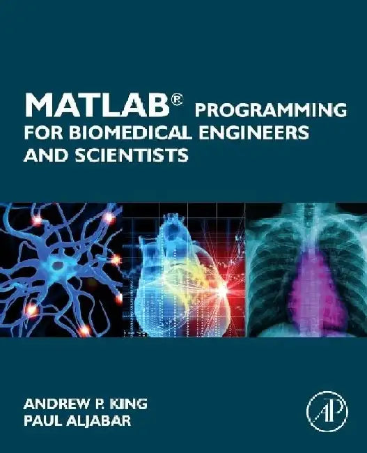 MATLAB Programming for Biomedical Engineers and Scientists by King, Andrew P.
