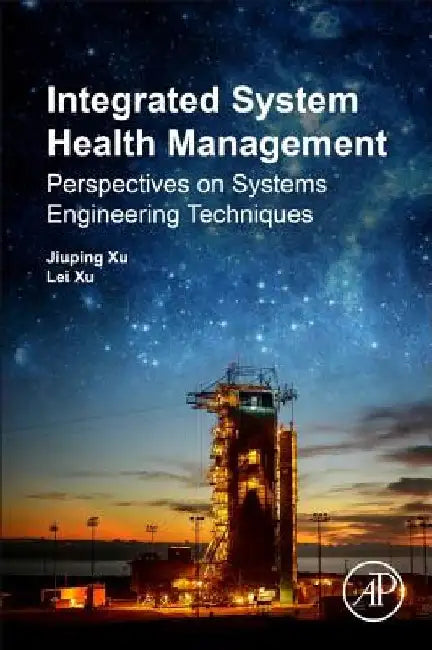 Integrated System Health Management: Perspectives on Systems Engineering Techniques by Jiuping Xu
