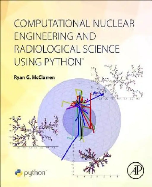 Computational Nuclear Engineering and Radiological Science Using Python by Ryan McClarren