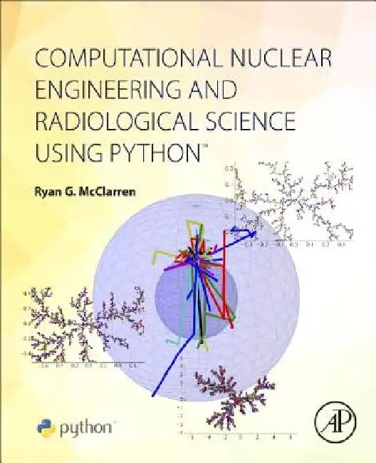 Computational Nuclear Engineering and Radiological Science Using Python by Ryan McClarren