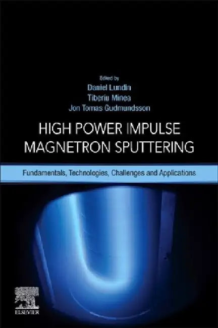 High Power Impulse Magnetron Sputtering: Fundamentals, Technologies, Challenges and Applications by Daniel Lundin