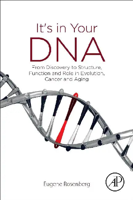 It's in Your DNA: From Discovery to Structure, Function and Role in Evolution, Cancer and Aging by Rosenberg, Eugene