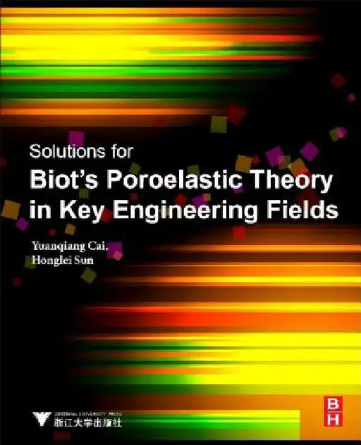 Solutions for Biot's Poroelastic Theory in Key Engineering Fields: Theory and Applications by Yuanqiang Cai