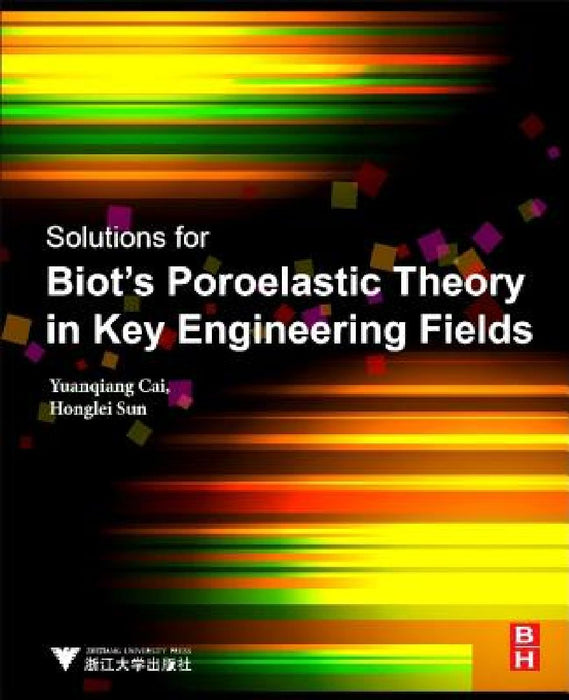 Solutions for Biot's Poroelastic Theory in Key Engineering Fields: Theory and Applications by Yuanqiang Cai
