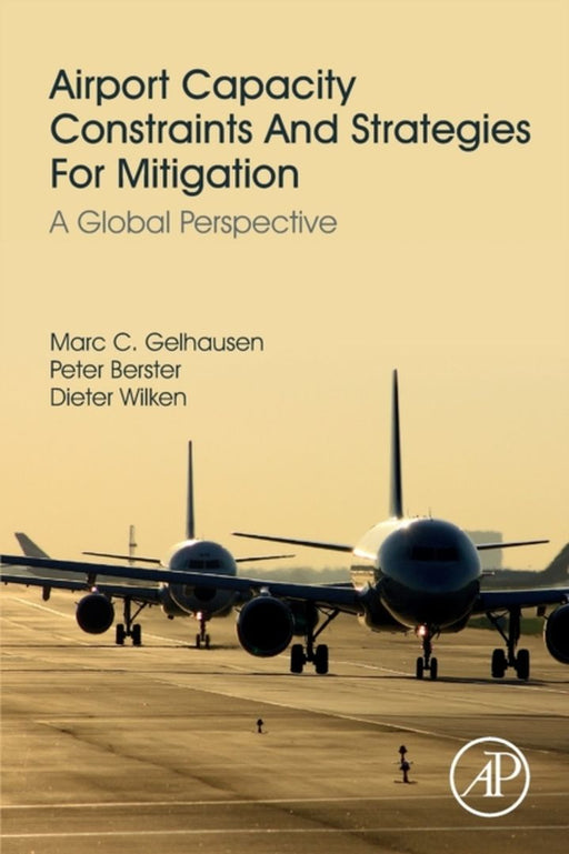 Capacities, Capacity Constraints and Capacity Reserves of Airports, Today and in the Future by Marc Gelhausen, Peter Berster, Dieter Wilken