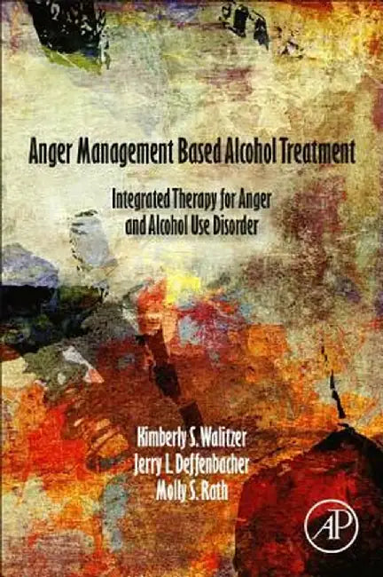 Anger Management-Based Alcohol Treatment: An Integrated Therapy: for Anger and Alcohol Use Disorder 1ed by Walitzer Kimberly