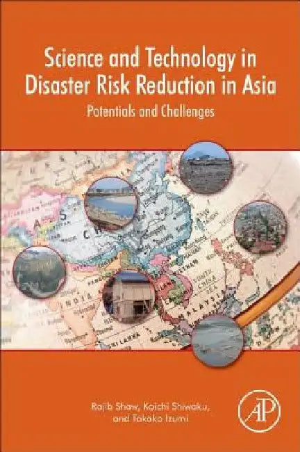 Science and Technology in Disaster Risk Reduction in Asia: Potentials and Challenges by Rajib Shaw