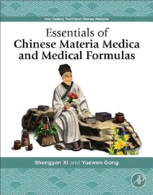 Essentials of Chinese Materia Medica and Medical Formulas: New Century Traditional Chinese Medicine by Shengyan XI