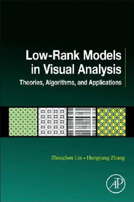 Low-Rank Models in Visual Analysis: Theories, Algorithms, and Applications by Zhouchen Lin
