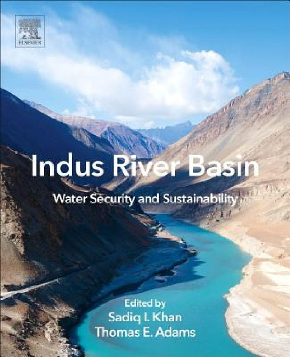 Indus River Basin: Water Security and Sustainability by Sadiq I. Khan
