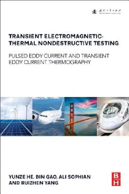 Transient Electromagnetic-Thermal Nondestructive Testing: Pulsed Eddy Current and Transient Eddy Current Thermography by Yunze He